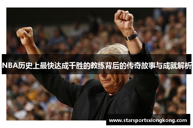NBA历史上最快达成千胜的教练背后的传奇故事与成就解析