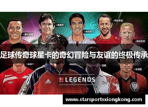 足球传奇球星卡的奇幻冒险与友谊的终极传承